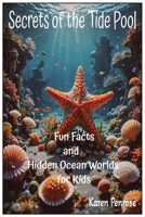 Secrets of the Tide Pool: Fun Facts and Hidden Ocean Worlds for Kids: Beach Exploration/Ocean Animals/Marine Biology/Seashore Creatures/Intertidal ... 3-7/Research Projects B0FTSZP7ZK Book Cover