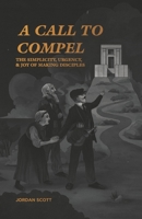 A Call to Compel: The Simplicity, Urgency, and Joy of Making Disciples B08CWM9SHR Book Cover