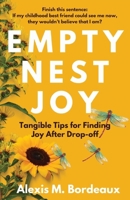Empty Nest Joy: Tangible Tips for Finding Joy After Drop-off B0CRKCN1T8 Book Cover