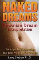 Naked Dreams: Hawaiian Dream Interpretation - 10 Steps To Uncovering The True Meanings of Dreams 1494402491 Book Cover