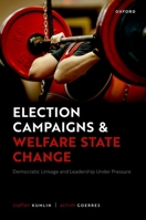 Election Campaigns and Welfare State Change: Democratic Linkage and Leadership Under Pressure 0198869215 Book Cover
