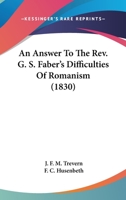 An Answer To The Rev. G. S. Faber's Difficulties Of Romanism 0548604576 Book Cover