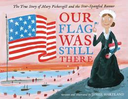 Our Flag Was Still There: The True Story of Mary Pickersgill and the Star-Spangled Banner 1534402330 Book Cover