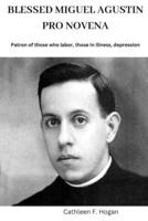 BLESSED MIGUEL AGUSTIN PRO NOVENA: Patron of those who labor, those in illness, depression B0CKNY2NL6 Book Cover