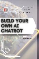 Build Your Own AI Chatbot: Your Road from Novice to Skilled Professional B0FW4LMBKC Book Cover