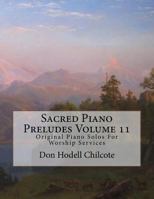 Sacred Piano Preludes Volume 11: Original Piano Solos For Worship Services 1522929134 Book Cover