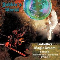 Bubble's World: Isabella's Magic Dream 1477269568 Book Cover