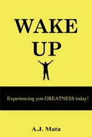 Wake Up: Experiencing your Greatness Today! 1098377435 Book Cover