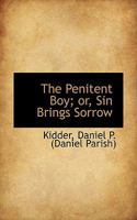 The Penitent Boy Or Sin Brings Sorrow (1851) 1492948837 Book Cover