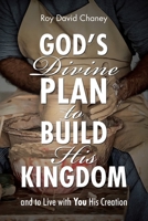 God's Divine Plan to Build His Kingdom: and to Live with You His Creation 1098031962 Book Cover