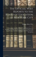 The Official Wirt Reports to the Board of Education of New York City: Comprising the Official Reports Upon Public School 89, Brooklyn, and Public ... Showing the More Extensive Reorganiza 1019124792 Book Cover
