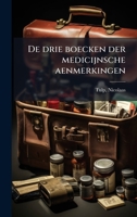 De drie boecken der medicijnsche aenmerkingen (Dutch Edition) 1024158829 Book Cover