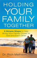 Holding Your Family Together: 5 Simple Steps to Help Bring Your Family Closer to God and Each Other 0830766316 Book Cover
