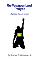 Re-Weaponized Prayer : Against Divisiveness 0940123142 Book Cover