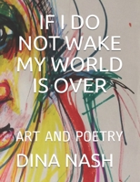 If I Do Not Wake My World Is Over: Art and Poetry null Book Cover