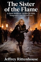 The Sister of the Flame: A Dark Medieval Thriller of Faith, Vengeance, and Secret Love B0GKYHY387 Book Cover