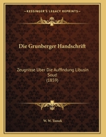 Die Grunberger Handschrift: Zeugnisse Uber Die Auffindung Libusin Soud (1859) 1168308119 Book Cover