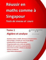 Réussir en maths comme à Singapour. Tome 1 : Algèbre et analyse. 6ème/5ème (11 à 13 ans ): Tests de niveau et cours (French Edition) B0F63QMKMC Book Cover