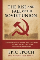 The Rise and Fall of the Soviet Union: Communism, Cold War, and Collapse. The Epic Story of a 20th Century Superpower B0F5TDW397 Book Cover