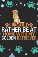 I Would Rather Be at Home with My Golden Retriever: Cool Golden Retriever Dog Journal Notebook - Golden Retriever Puppy Lover Gifts – Funny Golden Retriever Dog Notebook - Golden Retriever Owner Gifts 1710727551 Book Cover
