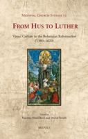 From Hus to Luther: Visual Culture in the Bohemian Reformation (1380-1620) 2503548059 Book Cover
