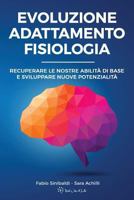 Evoluzione, Adattamento, Fisiologia: Recuperare Le Nostre Abilita Di Base E Sviluppare Nuove Potenzialita 1535356553 Book Cover