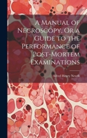 A Manual of Necroscopy, Or a Guide to the Performance of Post-Mortem Examinations 1020318880 Book Cover