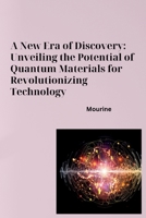 A New Era of Discovery: Unveiling the Potential of Quantum Materials for Revolutionizing Technology 3384273249 Book Cover