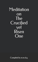 Meditation on The Crucified Yet Risen One B0GRVBVWL1 Book Cover