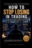 How to Stop Losing in Trading: A Practical System to Eliminate Mistakes, Control Risk, and Trade with Discipline B0GYNKCK33 Book Cover