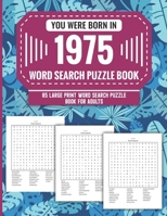 You Were Born In 1975: Word Search Puzzle Book For Adults: Large Print 85 Word Search Puzzles For Seniors And All Others Puzzle Fans With Solution To Enjoy Free Time (1500+ Random Words) Volume 56 B09T8S1CQ6 Book Cover