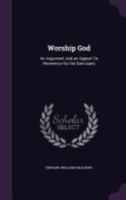 Worship God: An Argument and an Appeal On Reverence for the Sanctuary 1358060916 Book Cover