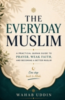 The Everyday Muslim: A Practical Quran Guide to Prayer, Weak Faith, and Becoming a Better Muslim B0H364VT12 Book Cover