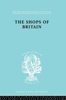 The Shops of Britain: A Study of Retail Distribution 0415863627 Book Cover