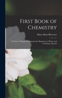 First Book of Chemistry: A Course of Simple Experiments for Beginners at Home and in Primary Schools 1016670753 Book Cover