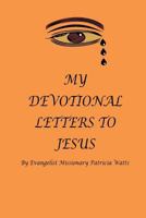 MY DEVOTIONAL LETTERS TO JESUS By Evangelist Missionary Patricia Watts: Devotional 149740004X Book Cover
