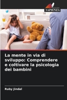 La mente in via di sviluppo: Comprendere e coltivare la psicologia dei bambini (Italian Edition) 6207136381 Book Cover