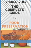 The Complete Guide to Food Preservation.: Step-by-Step Instructions on How to Freeze, Dry, Can and Preserve Food (Back to Basic Cooking). B08FP7P4SR Book Cover