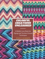 Colorful Creations Unleashed: A Bobbin Lace Book for Zigzag and Torchon Ground Techniques B0CMXNYCX2 Book Cover