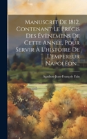 Manuscrit De 1812, Contenant Le Précis Des Évènemens De Cette Année, Pour Servir À L'histoire De L'empereur Napoléon... 1020537604 Book Cover