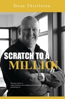 Scratch To A Million: How To Create A Business From Nothing And Build A Multimillion Pound Turnover 1916209904 Book Cover