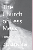 The Church of Less Mess: Is Jesus back? Is he Black? 1461089921 Book Cover