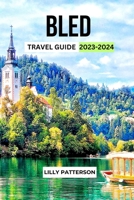 BLED TRAVEL GUIDE 2023-2024: Discover the Beauty and Charm of 1 Slovenia’s Alpine Paradise B0CH26LQZ1 Book Cover