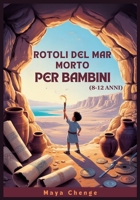 ROTOLI DEL MAR MORTO PER BAMBINI (8-12 ANNI): Una Guida Per Giovani Esploratori Alla Più Grande Scoperta Archeologica Della Storia (Italian Edition) B0FLVRJ3HX Book Cover