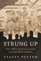 Strung Up: How White America Learned to Lynch Black Children 0807016209 Book Cover
