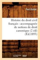 Histoire Du Droit Civil Franaais: Accompagna(c)E de Notions de Droit Canonique (2 A(c)D) (A0/00d.1893) 2012670644 Book Cover