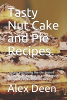 Tasty Nut Cake and Pie Recipes: Cooking and baking like the dessert professionals. Cooking in a inexpensive, quick and easily explained way. B08QBYKJBW Book Cover