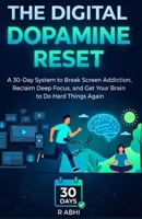 The Digital Dopamine Reset: A 30-Day System to Break Screen Addiction, Reclaim Deep Focus, and Get Your Brain to Do Hard Things Again (The 30-Day Reset Series) B0GSMT36Z6 Book Cover