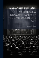 At Retreat, a Dramatic Fancy of the Civil War, in One Act 117544930X Book Cover