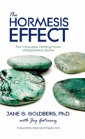 The Hormesis Effect: The Miraculous Healing Power of Radioactive Stones 0991377923 Book Cover